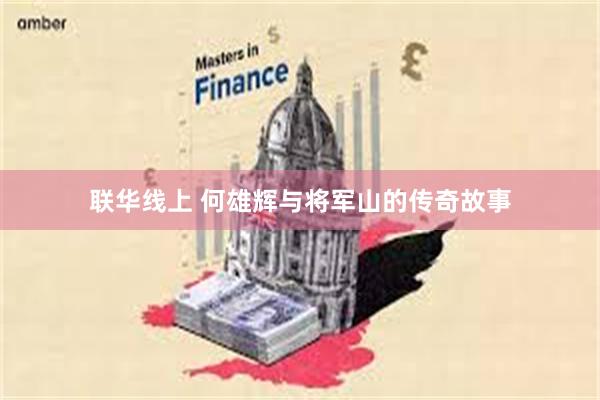 联华线上 何雄辉与将军山的传奇故事